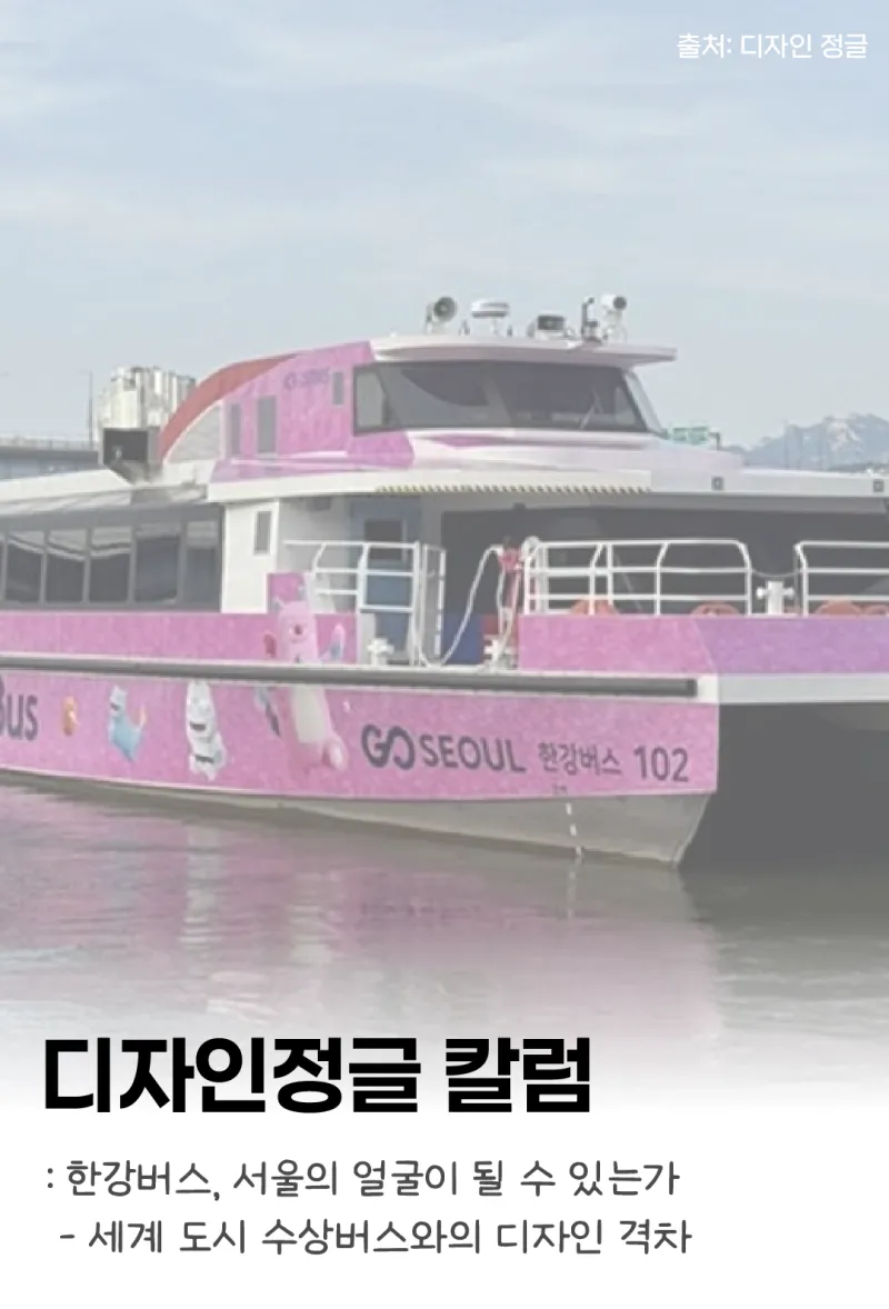 [디자인정글 칼럼] 한강버스, 서울의 얼굴이 될 수 있는가_ 세계 도시 수상버스와의 디자인 격차